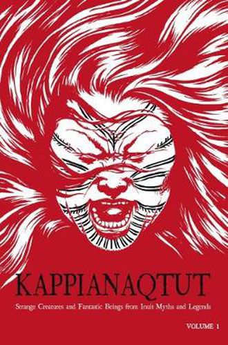 Kappianaqtut: Strange Creatures and Fantastic Beings From Inuit Myths and Legends, Second Edition