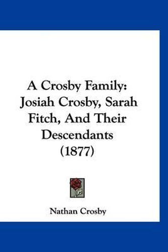 Cover image for A Crosby Family: Josiah Crosby, Sarah Fitch, and Their Descendants (1877)