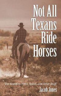 Cover image for Not All Texans Ride Horses: The Sequel to Weed, Speed, and Other Stuff