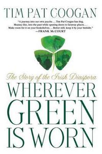 Cover image for Wherever Green Is Worn: The Story of the Irish Diaspora