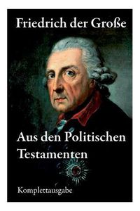 Cover image for Aus den Politischen Testamenten: Finanzwirtschaft, Wirtschaftspolitik, Regierungssystem,  u ere Politik, Testament und viel mehr...