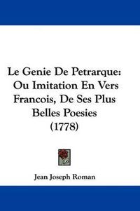 Cover image for Le Genie De Petrarque: Ou Imitation En Vers Francois, De Ses Plus Belles Poesies (1778)