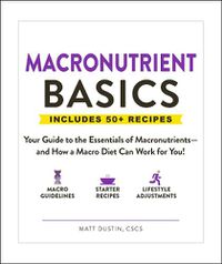 Cover image for Macronutrient Basics: Your Guide to the Essentials of Macronutrients-and How a Macro Diet Can Work for You!