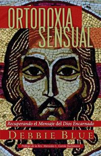 Cover image for Ortodoxia Sensual: Recuperando el Mensaje del Dios Encarnado