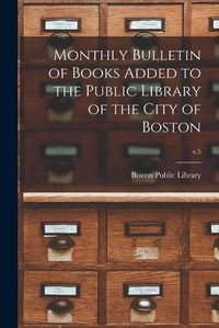 Cover image for Monthly Bulletin of Books Added to the Public Library of the City of Boston; v.5