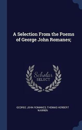 A Selection from the Poems of George John Romanes;