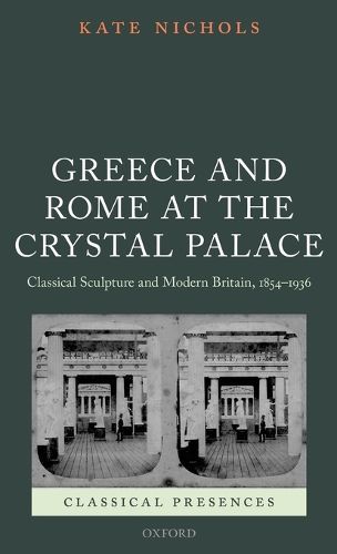 Cover image for Greece and Rome at the Crystal Palace: Classical Sculpture and Modern Britain, 1854-1936