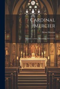 Cover image for Cardinal Mercier; Pastorals, Letters, Allocutions, 1914-1971;