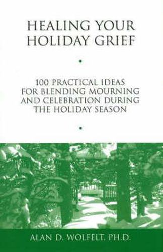 Cover image for Healing Your Holiday Grief: 100 Practical Ideas for Blending Mourning and Celebration During the Holiday Season