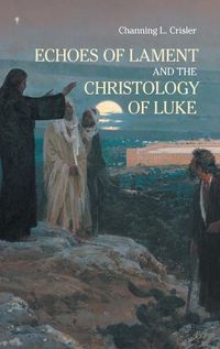 Cover image for Echoes of Lament in the Christology of Luke's Gospel