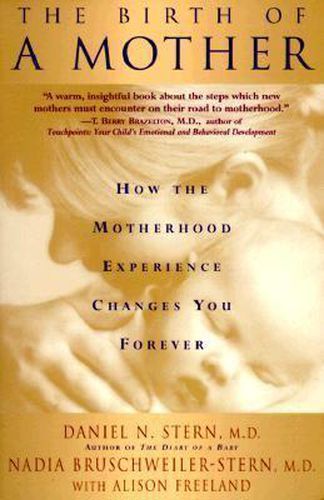 The Birth of a Mother: How the Experience of Motherhood Changes You Forever