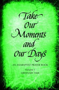 Cover image for Take Our Moments # 1: An Anabaptist Prayer Book: Ordinary Time