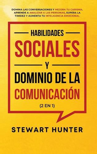 Cover image for Habilidades Sociales y Dominio de la Comunicacion (2 en 1): Domina las Conversaciones y Mejora tu Carisma. Aprende a Analizar a las Personas, Supera la Timidez y Aumenta tu Inteligencia Emocional