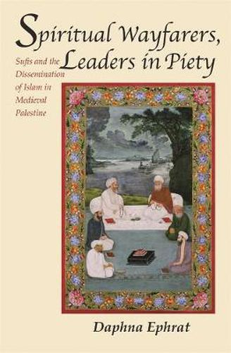 Cover image for Spiritual Wayfarers, Leaders in Piety: Sufis and the Dissemination of Islam in Medieval Palestine