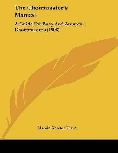 The Choirmaster's Manual: A Guide for Busy and Amateur Choirmasters (1908)