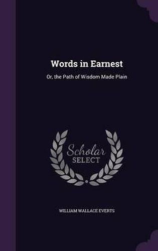 Cover image for Words in Earnest: Or, the Path of Wisdom Made Plain