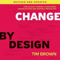 Cover image for Change by Design: How Design Thinking Transforms Organizations and Inspires Innovation