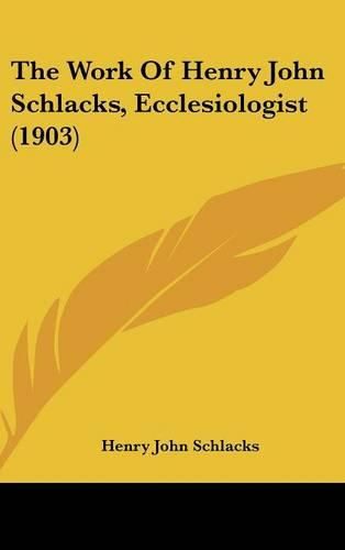 Cover image for The Work of Henry John Schlacks, Ecclesiologist (1903)