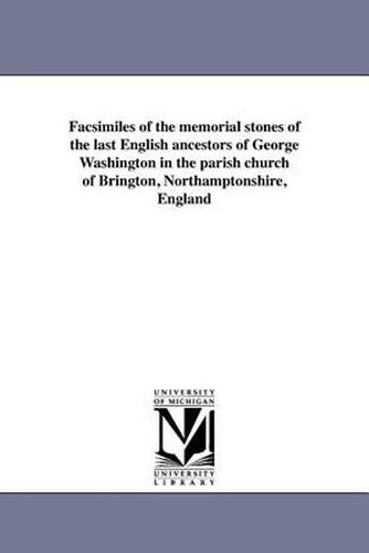 Cover image for Facsimiles of the Memorial Stones of the Last English Ancestors of George Washington in the Parish Church of Brington, Northamptonshire, England