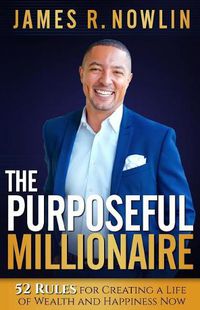 Cover image for The Purposeful Millionaire: 52 Rules for Creating a Life of Wealth and Happiness Now