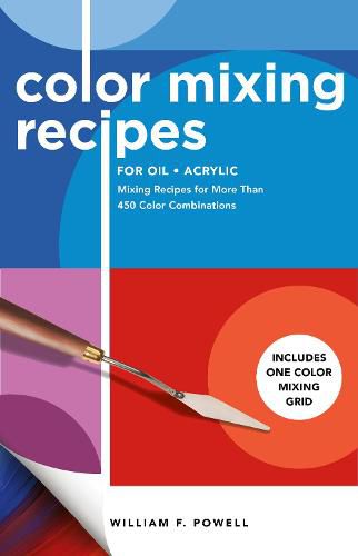 Cover image for Color Mixing Recipes for Oil & Acrylic: Mixing Recipes for More Than 450 Color Combinations - Includes One Color Mixing Grid