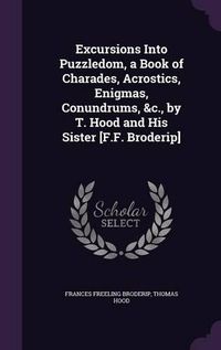 Cover image for Excursions Into Puzzledom, a Book of Charades, Acrostics, Enigmas, Conundrums, &C., by T. Hood and His Sister [F.F. Broderip]