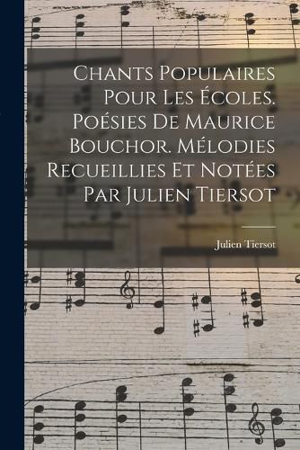 Cover image for Chants populaires pour les ecoles. Poesies de Maurice Bouchor. Melodies recueillies et notees par Julien Tiersot