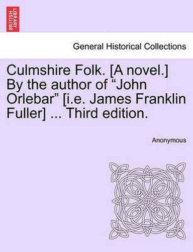 Cover image for Culmshire Folk. [A Novel.] by the Author of  John Orlebar  [I.E. James Franklin Fuller] ... Third Edition.