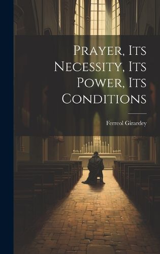 Cover image for Prayer, its Necessity, its Power, its Conditions