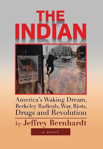 Cover image for The Indian: America's Waking Dream, Berkeley Radicals, War, Riots, Drugs and Revolution