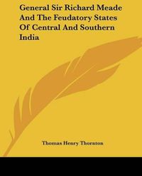 Cover image for General Sir Richard Meade and the Feudatory States of Central and Southern India