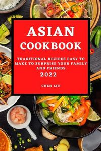 Cover image for Asian Cookbook 2022: Traditional Recipes Easy to Make to Surprise Your Family and Friends