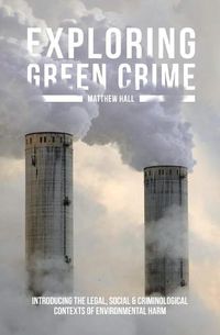 Cover image for Exploring Green Crime: Introducing the Legal, Social and Criminological Contexts of Environmental Harm