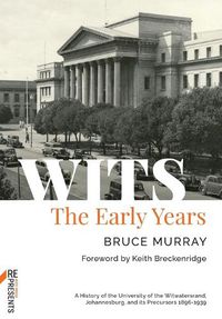 Cover image for WITS: The Early Years: A History of the University of the Witwatersrand, Johannesburg, and its Precursors 1896-1939