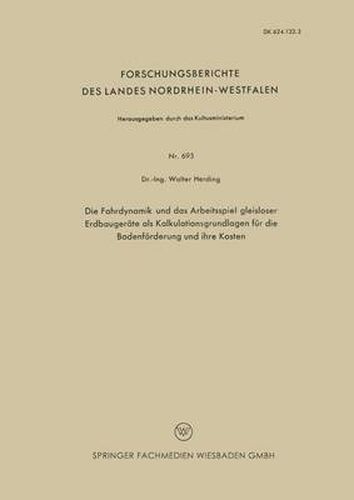 Cover image for Die Fahrdynamik Und Das Arbeitsspiel Gleisloser Erdbaugerate ALS Kalkulationsgrundlagen Fur Die Bodenfoerderung Und Ihre Kosten