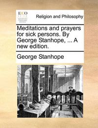 Cover image for Meditations and Prayers for Sick Persons. by George Stanhope, ... a New Edition.