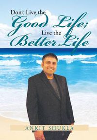 Cover image for Don't Live the Good Life; Live the Better Life