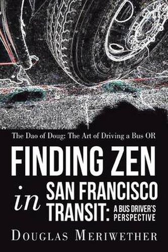 Cover image for The Dao of Doug: The Art of Driving a Bus OR Finding Zen in San Francisco Transit: A Bus Driver's Perspective