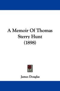 Cover image for A Memoir of Thomas Sterry Hunt (1898)