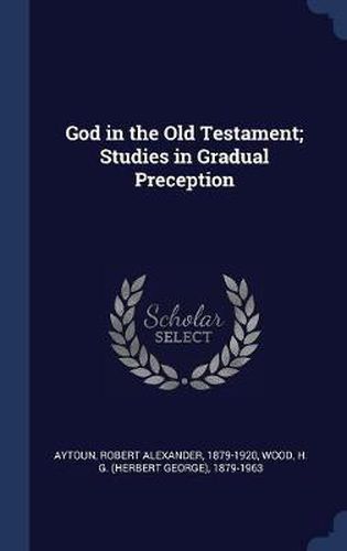 Cover image for God in the Old Testament; Studies in Gradual Preception