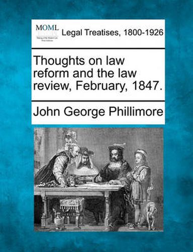 Cover image for Thoughts on Law Reform and the Law Review, February, 1847.