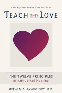 Cover image for Teach Only Love: The Twelve Principles of Attitudinal Healing