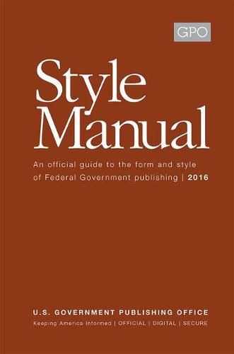 Gpo Style Manual: An Official Guide to the Form and Style of Federal Government Publishing 2016: An Official Guide to the Form and Style of Federal Government Publishing 2016