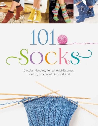 Cover image for 101 Socks: Circular Needles, Felted, Addi-Express, Toe Up, Crocheted, and Spiral Knit