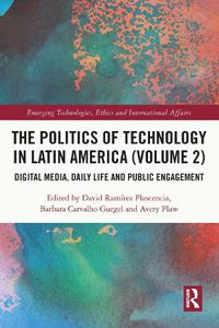 Cover image for The Politics of Technology in Latin America (Volume 2): Digital Media, Daily Life and Public Engagement