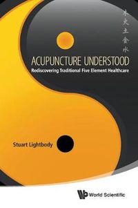 Cover image for Acupuncture Understood: Rediscovering Traditional Five Element Healthcare