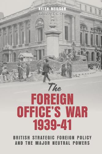 The Foreign Office's War, 1939-41: British Strategic Foreign Policy and the Major Neutral Powers