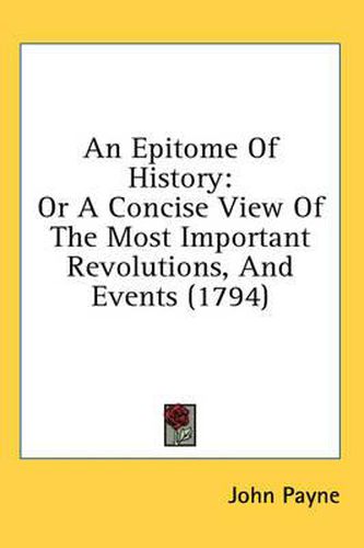 Cover image for An Epitome of History: Or a Concise View of the Most Important Revolutions, and Events (1794)