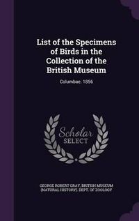 Cover image for List of the Specimens of Birds in the Collection of the British Museum: Columbae. 1856