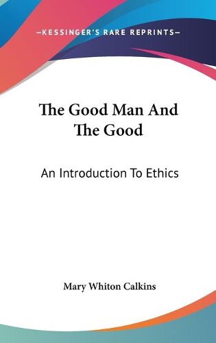 Cover image for The Good Man and the Good: An Introduction to Ethics